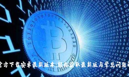 TP官方下载安卓最新版本:轻松获取最新版与常见问题解答
