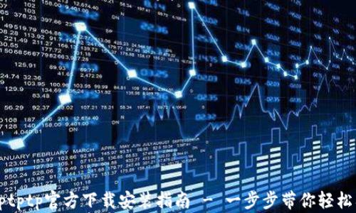 tptptptp官方下载安装指南 - 一步步带你轻松入手