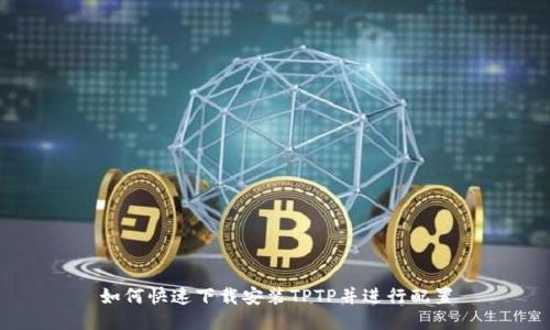 如何快速下载安装TPTP并进行配置