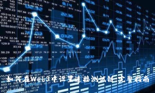 如何在Web3中设置连接测试链:完整指南