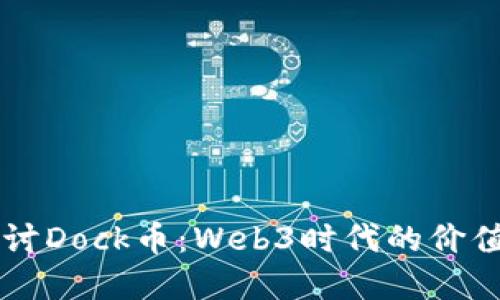 深入探讨Dock币:Web3时代的价值和应用