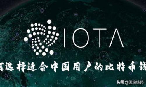 如何选择适合中国用户的比特币钱包?