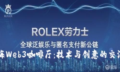 上海Web3咖啡厅:技术与创意的交汇点