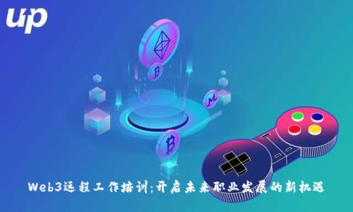 Web3远程工作培训:开启未来职业发展的新机遇
