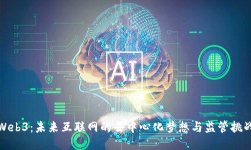Web3:未来互联网的去中心化梦想与监管挑战