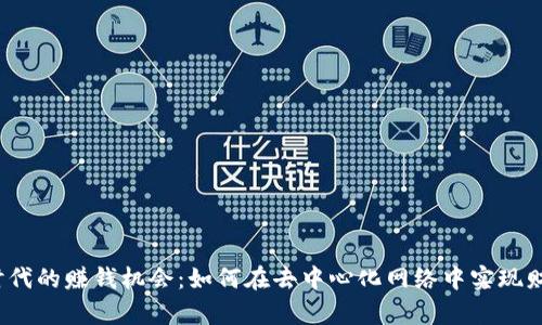 Web3时代的赚钱机会:如何在去中心化网络中实现财富增长