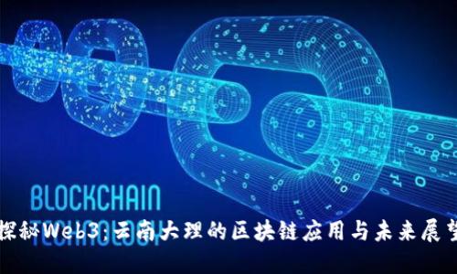 探秘Web3:云南大理的区块链应用与未来展望