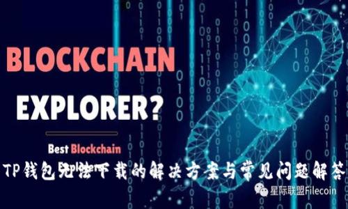 TP钱包无法下载的解决方案与常见问题解答