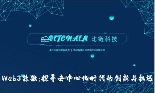 Web3猿猴:探寻去中心化时代的创新与机遇