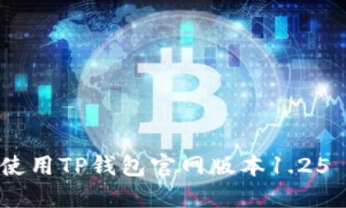 如何下载和使用TP钱包官网版本1.25 - 完整指南