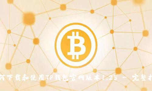 如何下载和使用TP钱包官网版本1.25 - 完整指南