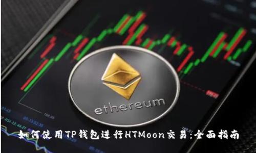 如何使用TP钱包进行HTMoon交易:全面指南