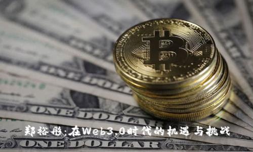 郑裕彤:在Web3.0时代的机遇与挑战