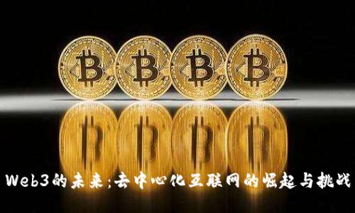 Web3的未来:去中心化互联网的崛起与挑战
