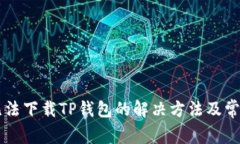 苹果手机无法下载TP钱包的解决方法及