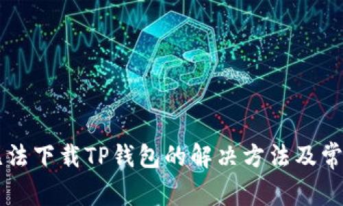 苹果手机无法下载TP钱包的解决方法及常见问题解析