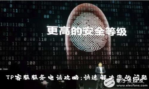 TP客服服务电话攻略:快速解决您的问题