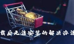 TP钱包安卓版下载后无法安装的解决办