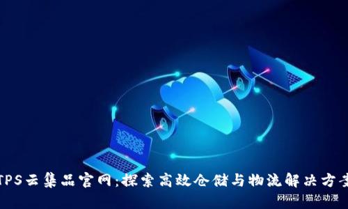 TPS云集品官网:探索高效仓储与物流解决方案