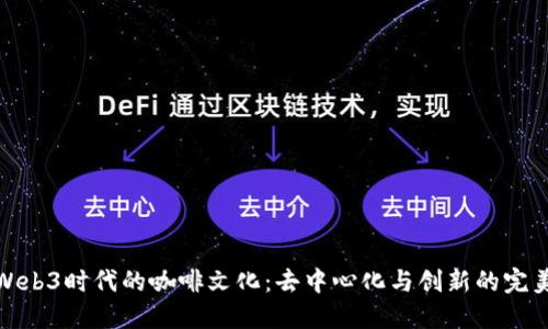 探索Web3时代的咖啡文化：去中心化与创新的完美交汇