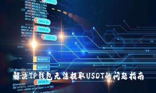 解决TP钱包无法提取USDT的问题指南