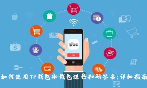 如何使用TP钱包冷钱包进行扫码签名:详细指南