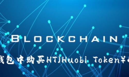 如何在TP钱包中购买HT(Huobi Token)的详细指南