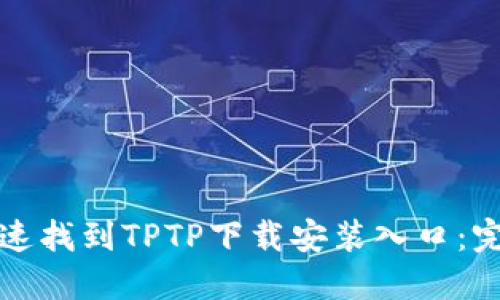 如何快速找到TPTP下载安装入口:完整指南