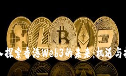 深入探索香港Web3的未来：机遇与挑战