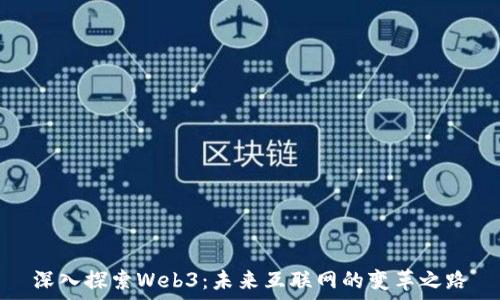   
深入探索Web3：未来互联网的变革之路