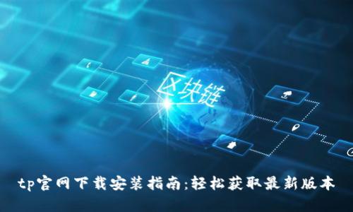 tp官网下载安装指南:轻松获取最新版本