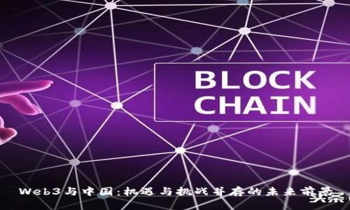 Web3与中国：机遇与挑战并存的未来前景