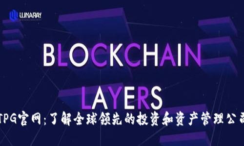 TPG官网:了解全球领先的投资和资产管理公司