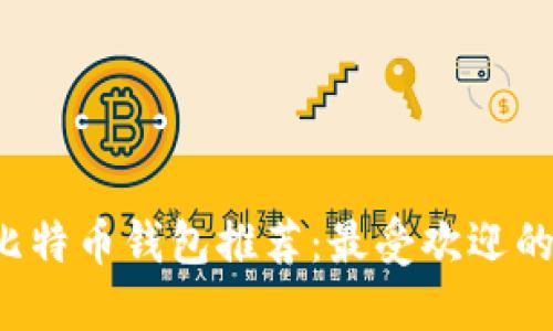 2023年比特币钱包推荐：最受欢迎的平台一览