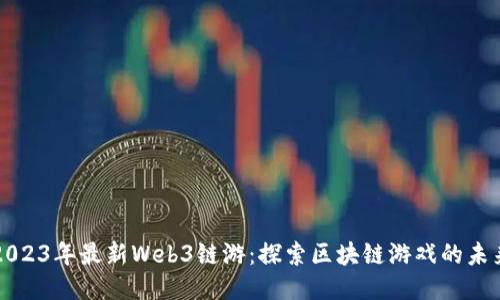 2023年最新Web3链游：探索区块链游戏的未来