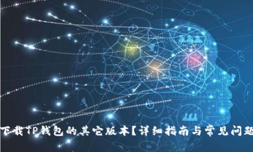 如何下载TP钱包的其它版本?详细指南与常见问题解答