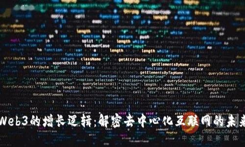 Web3的增长逻辑：解密去中心化互联网的未来