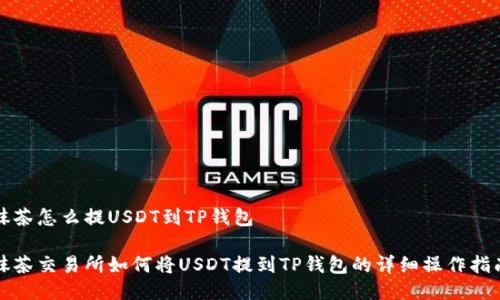 抹茶怎么提USDT到TP钱包

抹茶交易所如何将USDT提到TP钱包的详细操作指南