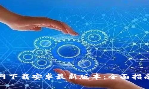 : TP钱包官网下载安卓最新版本:全面指南与使用技巧