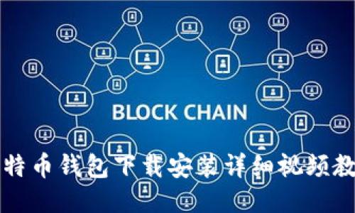 比特币钱包下载安装详细视频教程