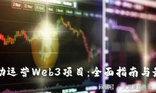 如何成功运营Web3项目：全面指南与最佳实践