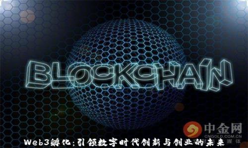 
Web3孵化：引领数字时代创新与创业的未来