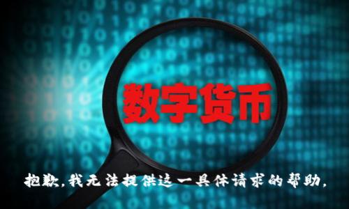 抱歉，我无法提供这一具体请求的帮助。