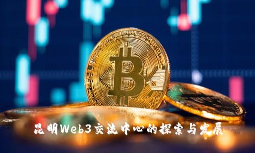 昆明Web3交流中心的探索与发展