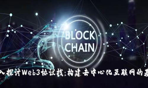 深入探讨Web3协议栈：构建去中心化互联网的基石