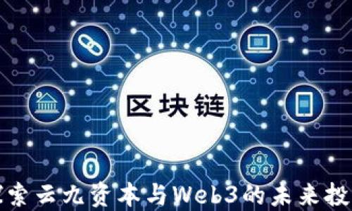 
深入探索云九资本与Web3的未来投资机会