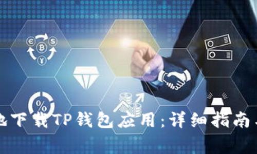 如何安全有效地下载TP钱包应用:详细指南与常见问题解答