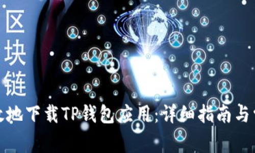 如何安全有效地下载TP钱包应用:详细指南与常见问题解答