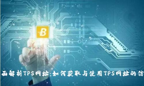 全面解析TPS网址:如何获取与使用TPS网址的信息