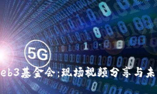 探索Web3基金会：现场视频分享与未来展望
